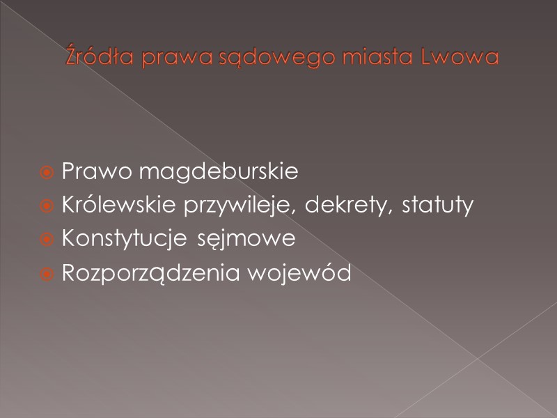 Źródła prawa sądowego miasta Lwowa   Prawo magdeburskie Królewskie przywileje, dekrety, statuty Konstytucje